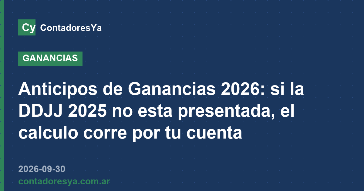 Anticipos de Ganancias 2026: si la DDJJ 2025 no esta presentada, el calculo corre por tu cuenta