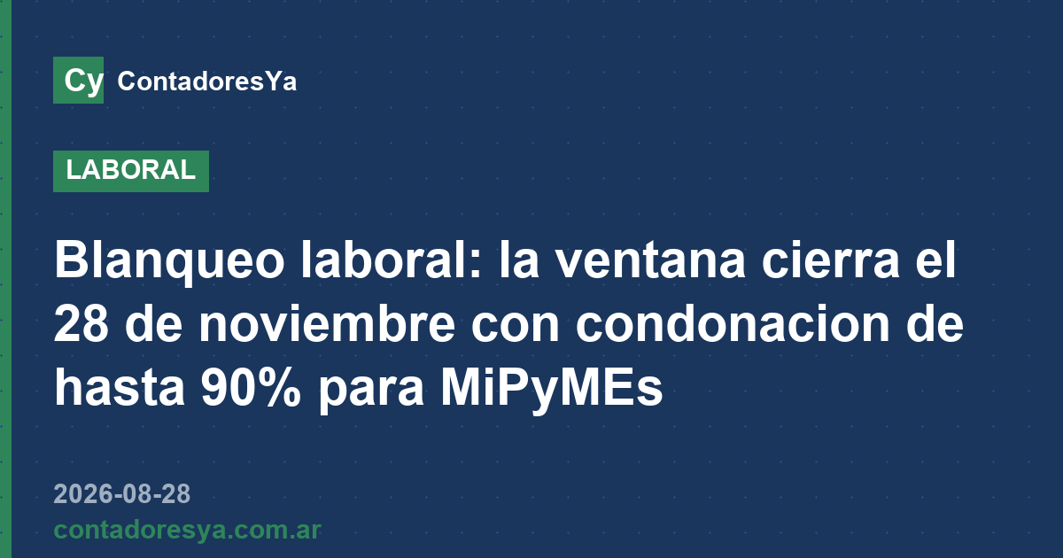 Blanqueo laboral: la ventana cierra el 28 de noviembre con condonacion de hasta 90% para MiPyMEs
