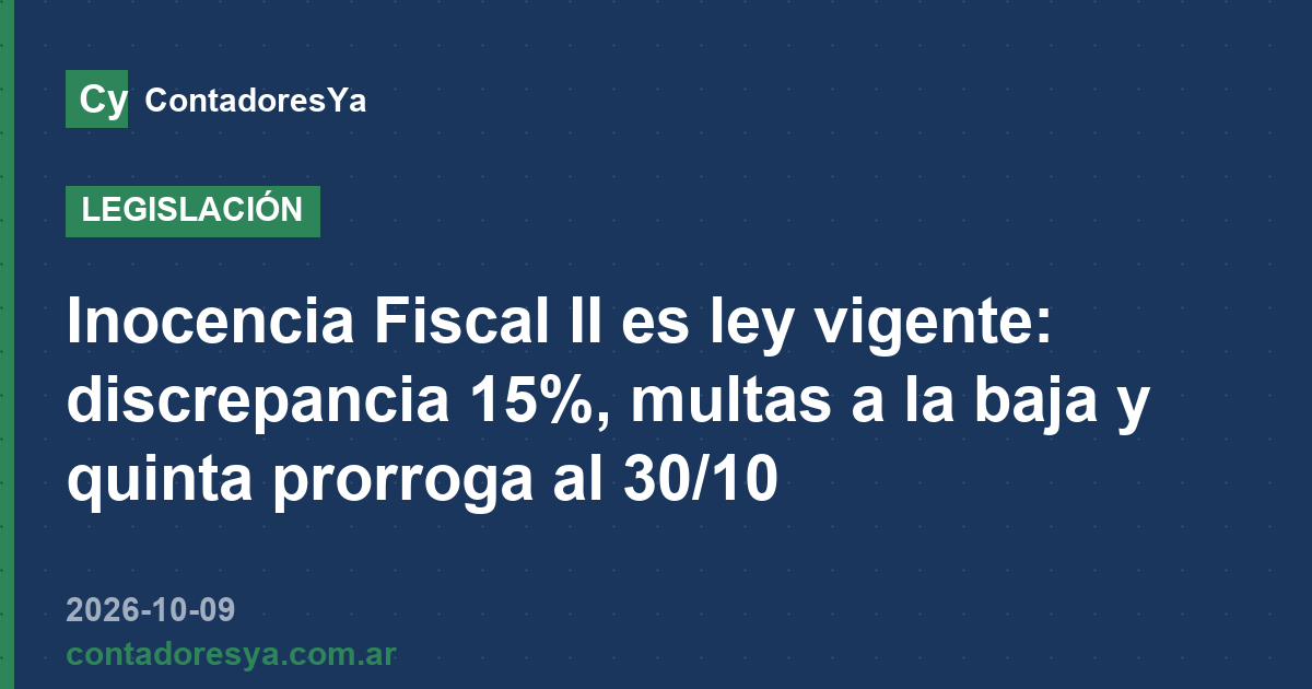 Inocencia Fiscal II es ley vigente: discrepancia 15%, multas a la baja y quinta prorroga al 30/10