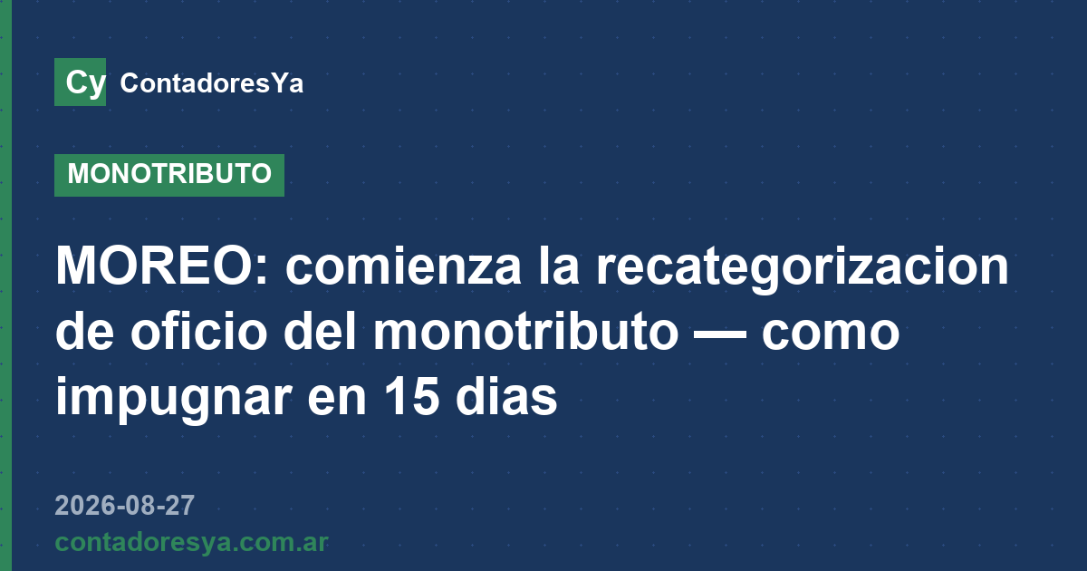 MOREO: comienza la recategorizacion de oficio del monotributo — como impugnar en 15 dias