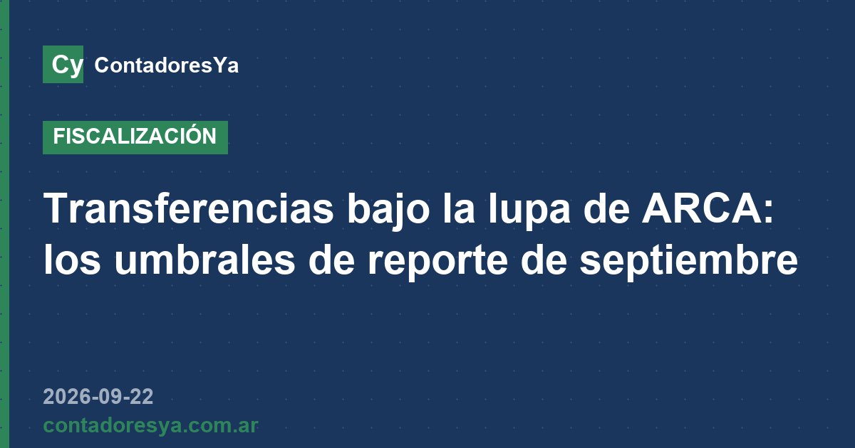 Transferencias bajo la lupa de ARCA: los umbrales de reporte de septiembre